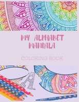 MY ALPHABET MANDALA, coloring book: coloring book ABC MANDALA 1 , Big alphabet letters, perfect for kids, teens, and adults with mandala to color ,learn,creative and fun B08B33T3S6 Book Cover