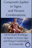 Composite Jupiter in Signs and Houses Combinations: 144 In-Depth Readings of Jupiter in Every Sign and House Combination in Composite B0FNM8XTL4 Book Cover