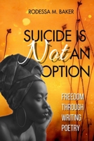 Suicide Is Not An Option: Freedom Through Writing Poetry B08DC69KCS Book Cover