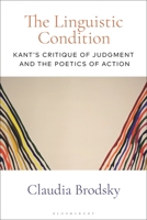 The Linguistic Condition: Kant's Critique of Judgment and the Poetics of Action 1350217352 Book Cover