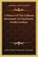 A History Of The Calhoun Monument At Charleston, South Carolina 1163261017 Book Cover