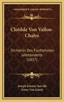 Clotilde Von Vallon-Chalys: Dichterin Des Funfzehnten Jahrhunderts (1837) 1147966850 Book Cover