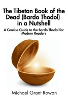 The Tibetan Book of the Dead (Bardo Thodol) in a Nutshell: A Concise Guide to the Bardo Thodol for Modern Readers B0F2MSG3HW Book Cover