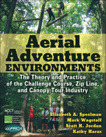 Aerial Adventure Environments: The Theory and Practice of the Challenge Course, Zip Line, and Canopy Tour Industry 1492570648 Book Cover