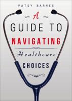 A Guide to Navigating Healthcare Choices 162902452X Book Cover