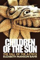 Children of the Sun: The Fall of the Aztecs 1846243106 Book Cover