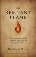 The Remnant Flame: The Spiritual History of the French Huguenots from 1562 to the Mayflower and Beyond 196415541X Book Cover