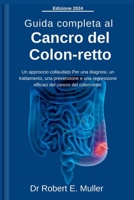 Guida completa al cancro del colon-retto: Un approccio collaudato Per una diagnosi, un trattamento, una prevenzione e una regressione efficaci del ... (HEALTH MATTERS GUIDES) (Italian Edition) B0CSKBBLLJ Book Cover