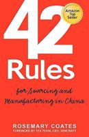 42 Rules For Sourcing And Manufacturing In China: A Practical Handbook For Doing Business In China, Special Economic Zones, Factory Tours And Manufacturing Quality 1607730502 Book Cover