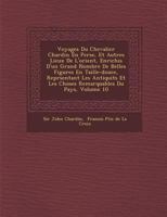 Voyages Du Chevalier Chardin En Perse, Et Autres Lieux de L'Orient, Enrichis D'Un Grand Nombre de Belles Figures En Taille-Douce, Repr Sentant Les Ant 1174894644 Book Cover