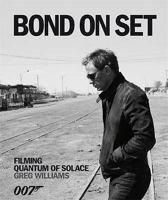 Bond on Set: Filming 007 Quantum of Solace. Photographer, Greg Williams 140533259X Book Cover