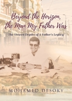 Beyond the Horizon the Man My Father Was: The Unseen Depths of a Father's Legacy B0H1328VDB Book Cover