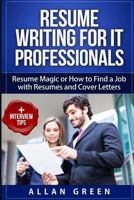 Resume Writing for It Professionals: Resume Magic or How to Find a Job with Resumes and Cover Letters 1502523051 Book Cover
