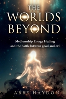 The Worlds Beyond: Mediumship Energy Healing and the battle between good and evil B0GWWNNQN7 Book Cover
