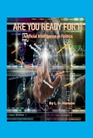 ARE YOU READY FOR IT?: Artificial Intelligence in Politics 1098304640 Book Cover