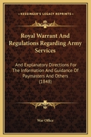 Royal Warrant Regulations Regarding Army Services: And Explanatory Directions for the Information and Guidance of Paymasters and Others; With an Index (Classic Reprint) 1164945688 Book Cover