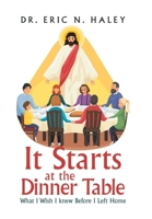 It Starts at the Dinner Table: What I Wish I Knew Before I Left Home 1669837777 Book Cover