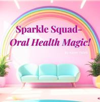 Sparkle Squad: Oral Health Magic! (Our Dental Practice in North Sydney) 1764199634 Book Cover