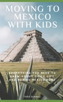 Moving to Mexico with Kids: Everything You Need to Know About Daily Life and Making Mexico Home B0F2YPH9SX Book Cover