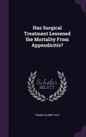 Has Surgical Treatment Lessened the Mortality from Appendicitis? 1357754612 Book Cover