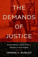 The Demands of Justice: Enslaved Women, Capital Crime, and Clemency in Early Virginia 1469673126 Book Cover