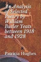 An Analysis of Selected Poetry by William Butler Yeats between 1918 and 1928 (W B Yeats and Honor Bright) 1909275042 Book Cover
