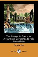 The Stranger in France or, a Tour from Devonshire to Paris 3847233807 Book Cover