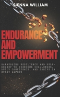 Endurance and Empowerment: Harnessing resilience and self-belief to overcome challenges, build confidence, and thrive in every aspect B0DSWKFXGB Book Cover