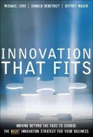Innovation that Fits: Moving Beyond the Fads to Choose the RIGHT Innovation Strategy for Your Business 0131438204 Book Cover
