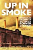 Up in Smoke: The Failed Dreams of Battersea Power Station 0993570208 Book Cover