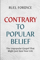 Contrary To Popular Belief: The Unpopular Gospel That Might Just Save Your Life B0C7J5GNQ5 Book Cover