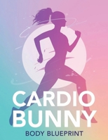 Cardio Bunny Body Blueprint: Sculpt Lean Glutes, Tone Your Waist, and Build a Soft, Sexy Cardio-Ready Body in 90 Days or Less B0GFDNN1KY Book Cover