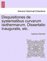 Disquisitiones de systematibus curvarum isothermarum. Dissertatio inauguralis, etc. 124157149X Book Cover