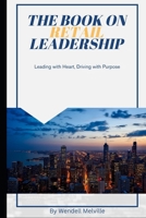 The Book on Retail Leadership: Leading with Heart, Driving with Purpose B0F5WYHL5W Book Cover
