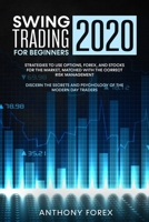 SWING TRADING FOR BEGINNERS 2020: Strategies to use options, forex, and stocks for the market, matched with the correct risk management. Discern the secrets and psyhology of the modern day traders B084QL47QR Book Cover