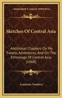 Sketches of Central Asia Additional Chapters on My Travels, Adventures and on the Ethnology of Central Asia (Russia Observed, Ser., No. 1) 1104467844 Book Cover