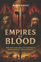 Empires of Blood: The Rise and Fall of History's Most Brutal Civilizations B0GPQ7SM86 Book Cover