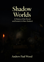 Shadow Worlds: A history of the occult and esoteric in New Zealand 1991016379 Book Cover