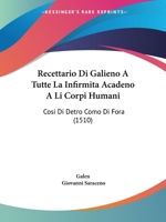 Recettario Di Galieno A Tutte La Infirmita Acadeno A Li Corpi Humani: Cosi Di Detro Como Di Fora (1510) 1166152669 Book Cover