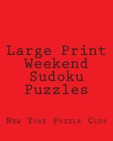 Large Print Weekend Sudoku Puzzles: Sudoku Puzzles From The Archives of The New York Puzzle Club 1477513566 Book Cover