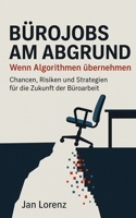 Bürojobs am Abgrund: Wenn Algorithmen übernehmen – Chancen, Risiken und Strategien für die Zukunft der Büroarbeit (German Edition) B0FLJ82LMG Book Cover