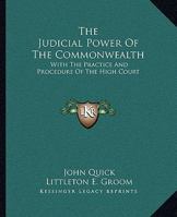 The Judicial Power of the Commonwealth: With the Practice and Procedure of the High Court 1372668942 Book Cover