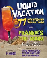Liquid Vacation: 77 Refreshing Tropical Drinks from Frankie's Tiki Room in Las Vegas 1935043749 Book Cover