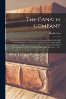 The Canada Company [microform]: Feeling in the West: 700,000 Acres in Western Canada Still Held by the Company: in 1865 the Company Sold Less Than 20, 1013658094 Book Cover