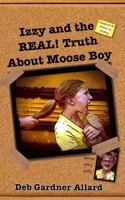 Izzy and the Real! Truth about Moose Boy 1491025328 Book Cover