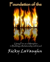 Foundation of the Fire: Using Fire as a Metaphor in Building a Relationship with God 0692289321 Book Cover