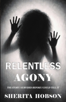 Relentless Agony: The Story I survived before I could tell it B0GGLYWLFT Book Cover