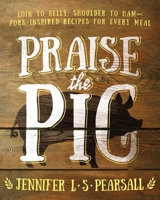 Praise the Pig: Loin to Belly, Shoulder to Ham—Pork-Inspired Recipes for Every Meal 1634504356 Book Cover