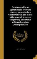 Prodromus Florae Eystettensis. Versuch Einer Systematischen Characteristik Der in Der Naheren Und Ferneren Umgebung Eichstatt's Wildwachsenden Gefasspflanzen 137306496X Book Cover