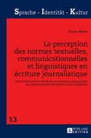 La perception des normes textuelles, communicationnelles et linguistiques en écriture journalistique; Une contribution à l'étude de la conscience ling 3631678584 Book Cover